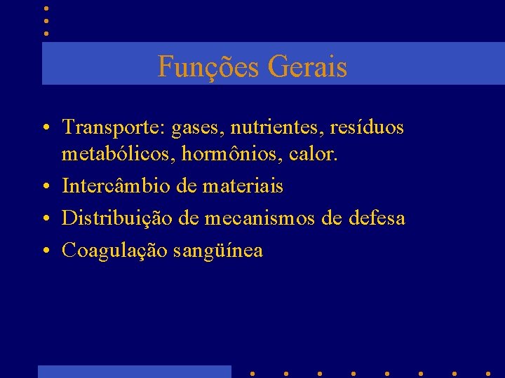 Funções Gerais • Transporte: gases, nutrientes, resíduos metabólicos, hormônios, calor. • Intercâmbio de materiais