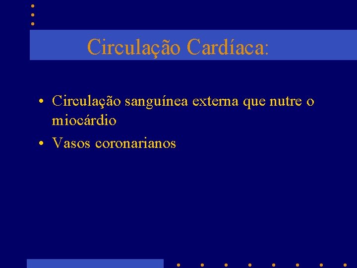 Circulação Cardíaca: • Circulação sanguínea externa que nutre o miocárdio • Vasos coronarianos 