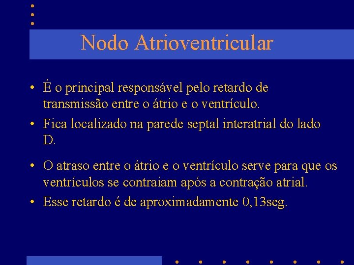 Nodo Atrioventricular • É o principal responsável pelo retardo de transmissão entre o átrio