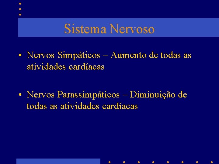 Sistema Nervoso • Nervos Simpáticos – Aumento de todas as atividades cardíacas • Nervos