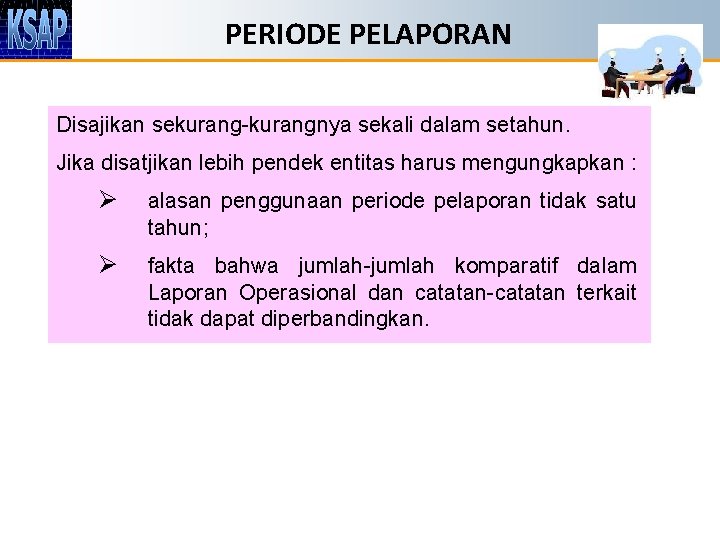 PERIODE PELAPORAN Disajikan sekurang-kurangnya sekali dalam setahun. Jika disatjikan lebih pendek entitas harus mengungkapkan