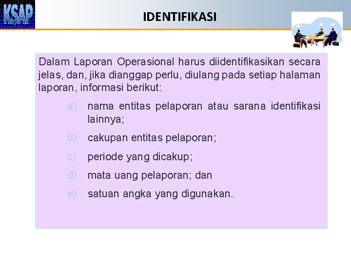 IDENTIFIKASI Dalam Laporan Operasional harus diidentifikasikan secara jelas, dan, jika dianggap perlu, diulang pada