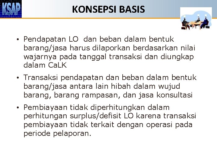 KONSEPSI BASIS • Pendapatan LO dan beban dalam bentuk barang/jasa harus dilaporkan berdasarkan nilai