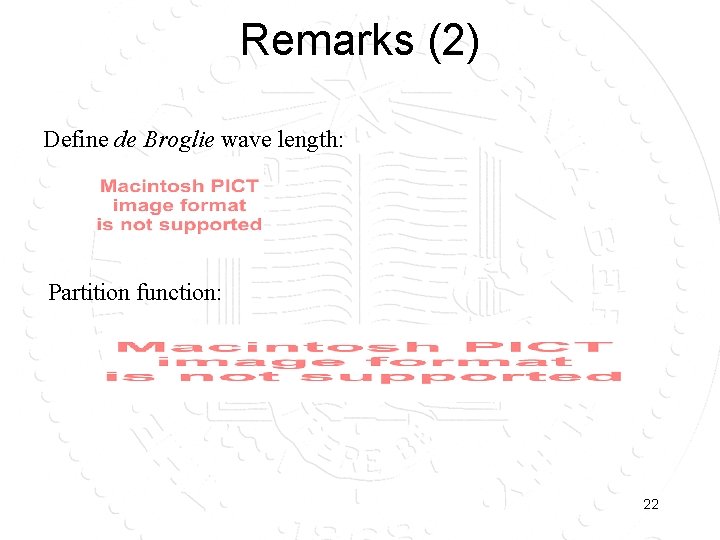 Remarks (2) Define de Broglie wave length: Partition function: 22 