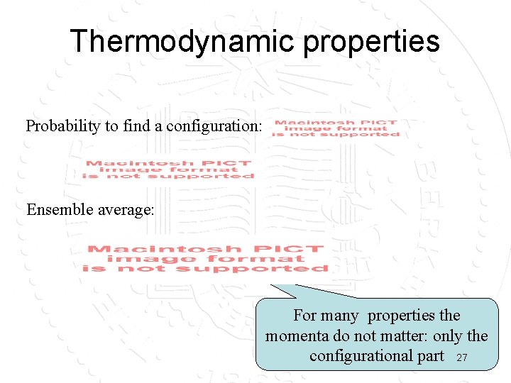 Thermodynamic properties Probability to find a configuration: Ensemble average: For many properties the momenta