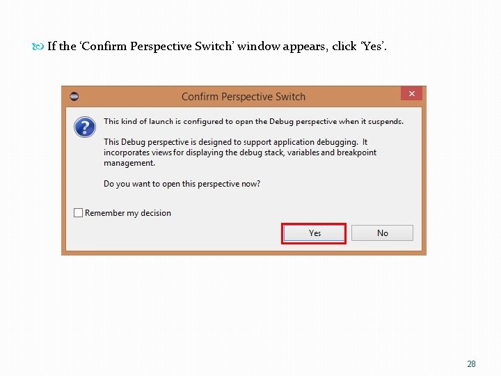  If the ‘Confirm Perspective Switch’ window appears, click ‘Yes’. 28 