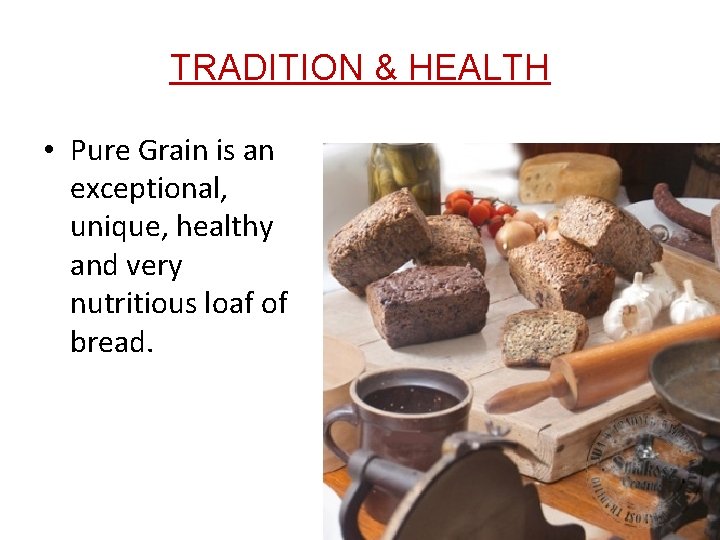 TRADITION & HEALTH • Pure Grain is an exceptional, unique, healthy and very nutritious