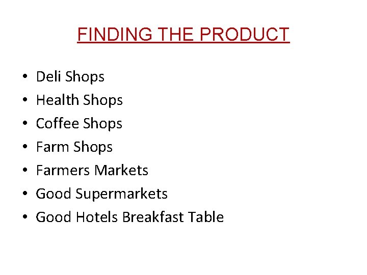 FINDING THE PRODUCT • • Deli Shops Health Shops Coffee Shops Farmers Markets Good