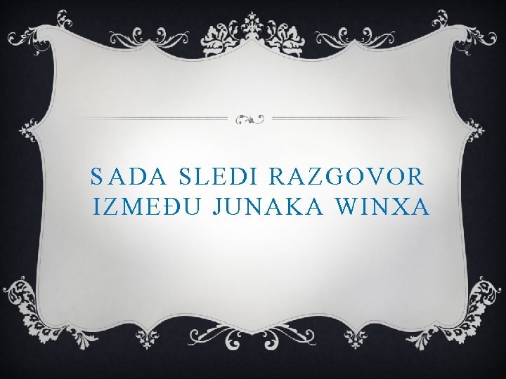 S ADA SLEDI RAZGOVOR IZMEĐU JUNAKA WINXA 