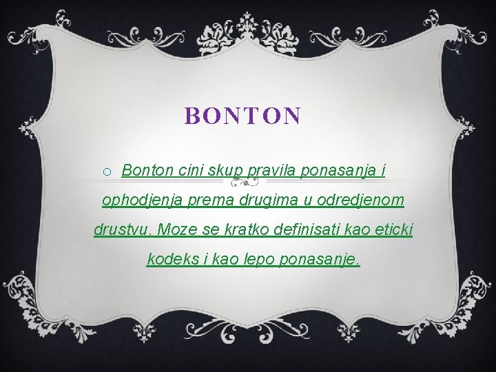BONTON o Bonton cini skup pravila ponasanja i ophodjenja prema drugima u odredjenom drustvu.