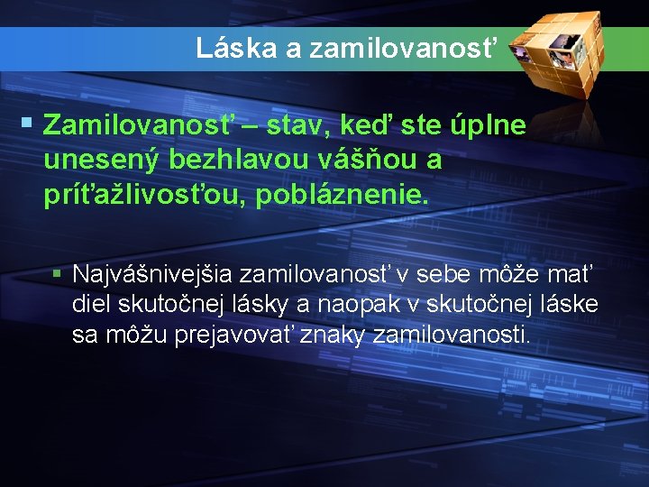 Láska a zamilovanosť § Zamilovanosť – stav, keď ste úplne unesený bezhlavou vášňou a