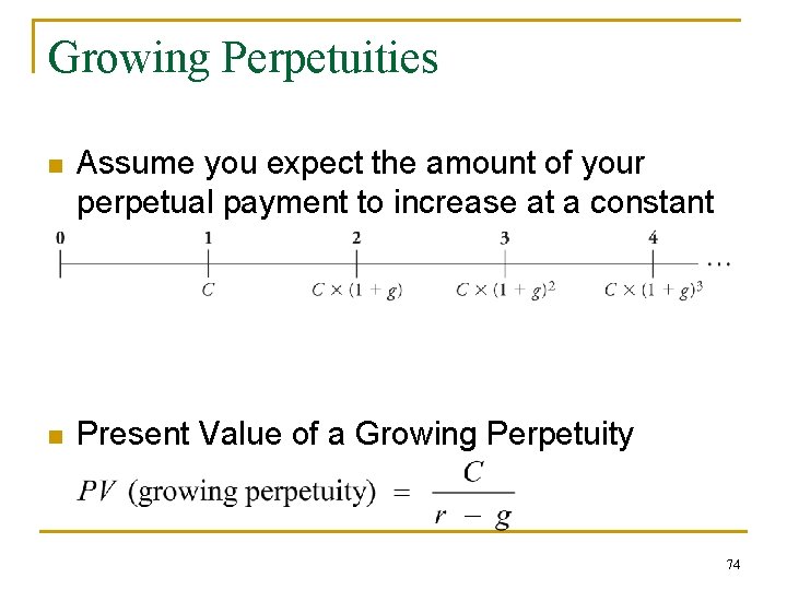 Growing Perpetuities n Assume you expect the amount of your perpetual payment to increase
