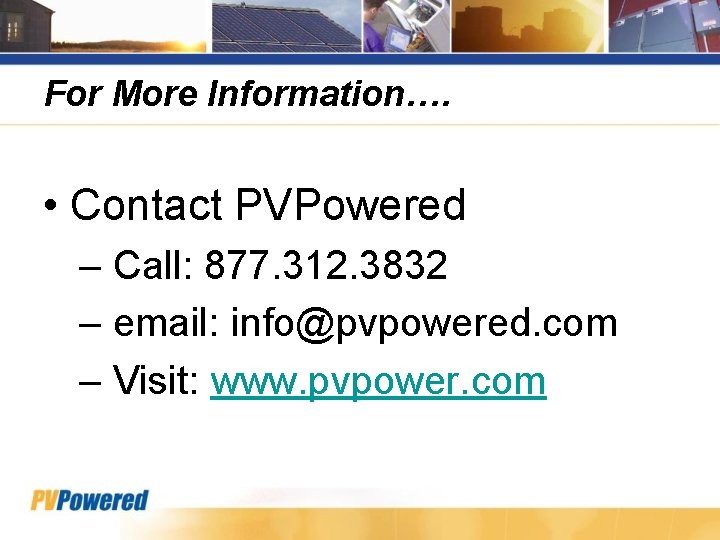 For More Information…. • Contact PVPowered – Call: 877. 312. 3832 – email: info@pvpowered.