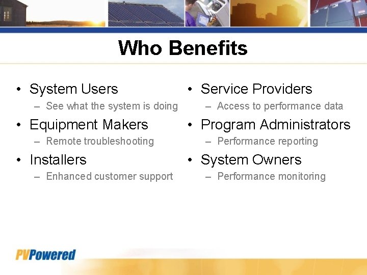 Who Benefits • System Users – See what the system is doing • Equipment
