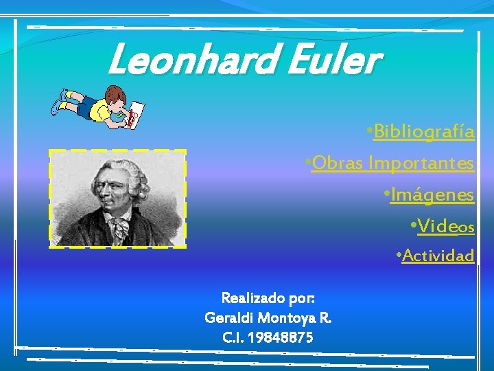 Leonhard Euler • Bibliografía • Obras Importantes • Imágenes • Videos • Actividad Realizado