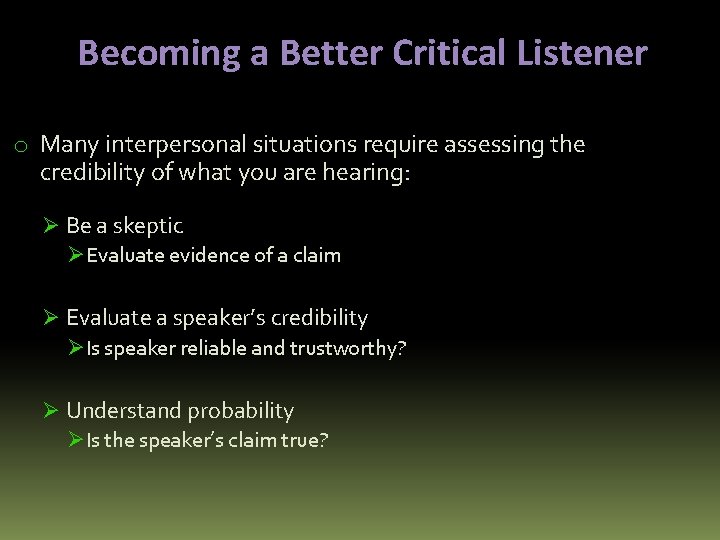 Becoming a Better Critical Listener o Many interpersonal situations require assessing the credibility of