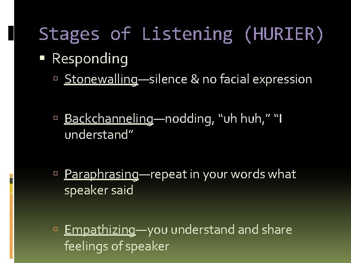 Stages of Listening (HURIER) Responding Stonewalling—silence & no facial expression Backchanneling—nodding, “uh huh, ”