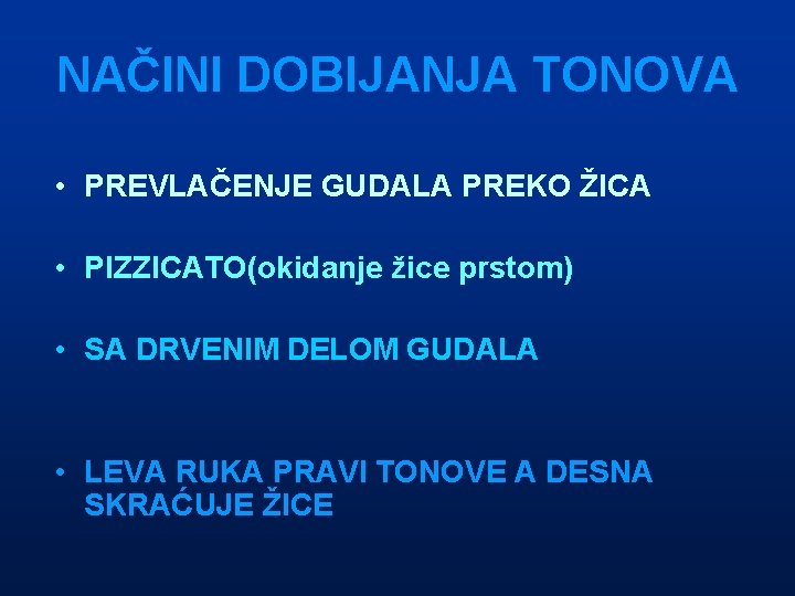 NAČINI DOBIJANJA TONOVA • PREVLAČENJE GUDALA PREKO ŽICA • PIZZICATO(okidanje žice prstom) • SA