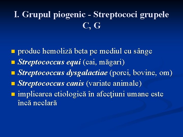 I. Grupul piogenic - Streptococi grupele C, G produc hemoliză beta pe mediul cu