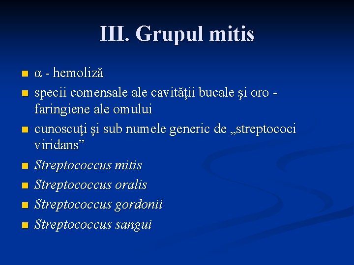 III. Grupul mitis n n n n α - hemoliză specii comensale cavităţii bucale