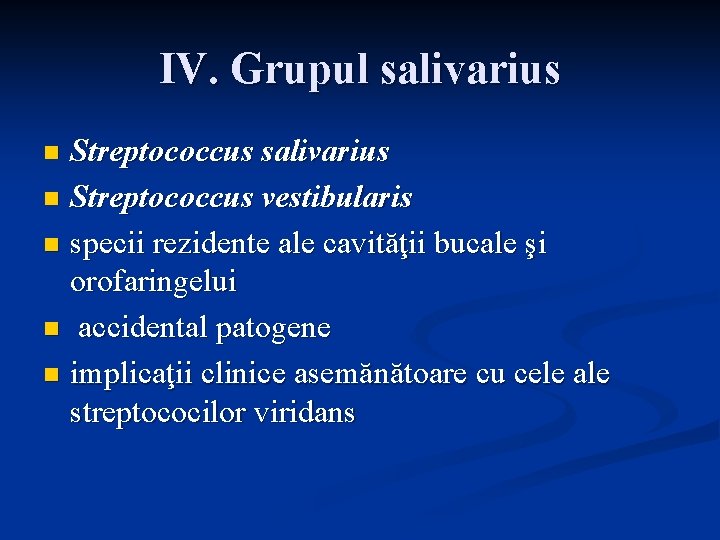 IV. Grupul salivarius Streptococcus salivarius n Streptococcus vestibularis n specii rezidente ale cavităţii bucale