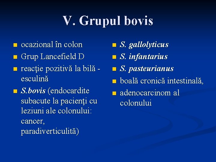 V. Grupul bovis n n ocazional în colon Grup Lancefield D reacţie pozitivă la