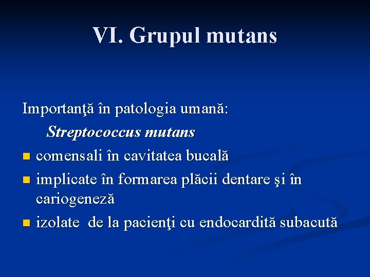 VI. Grupul mutans Importanţă în patologia umană: Streptococcus mutans n comensali în cavitatea bucală