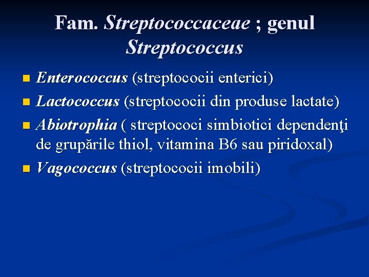 Fam. Streptococcaceae ; genul Streptococcus Enterococcus (streptococii enterici) n Lactococcus (streptococii din produse lactate)