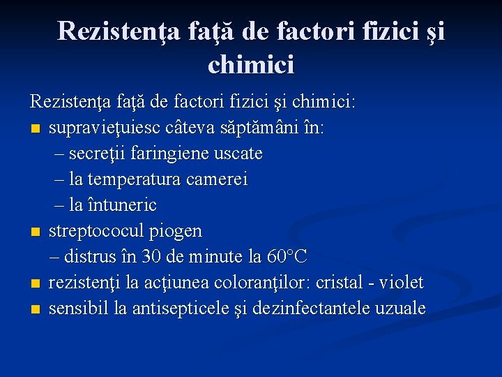 Rezistenţa faţă de factori fizici şi chimici: n supravieţuiesc câteva săptămâni în: – secreţii