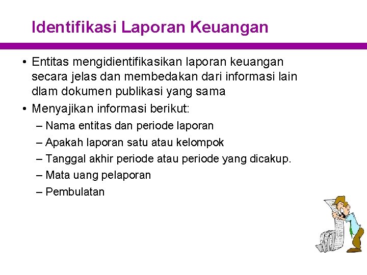 Identifikasi Laporan Keuangan • Entitas mengidientifikasikan laporan keuangan secara jelas dan membedakan dari informasi Identifikasi Laporan Keuangan • Entitas mengidientifikasikan laporan keuangan secara jelas dan membedakan dari informasi