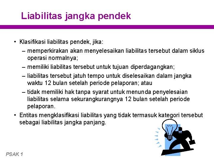 Liabilitas jangka pendek • Klasifikasi liabilitas pendek, jika: – memperkirakan menyelesaikan liabilitas tersebut dalam