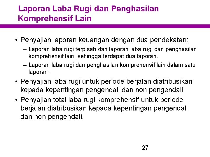 Laporan Laba Rugi dan Penghasilan Komprehensif Lain • Penyajian laporan keuangan dengan dua pendekatan: