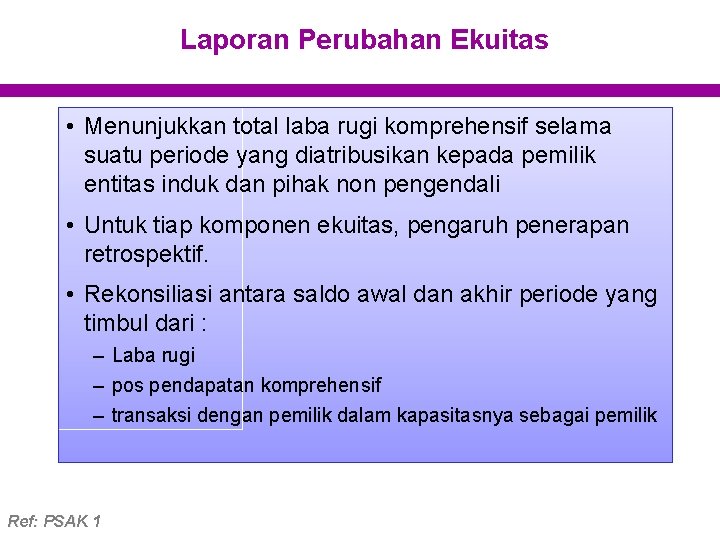 Laporan Perubahan Ekuitas • Menunjukkan total laba rugi komprehensif selama suatu periode yang diatribusikan