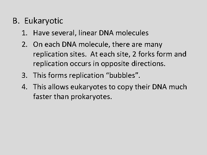 B. Eukaryotic 1. Have several, linear DNA molecules 2. On each DNA molecule, there