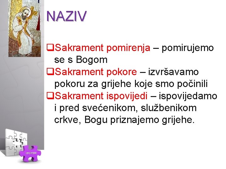 NAZIV q. Sakrament pomirenja – pomirujemo se s Bogom q. Sakrament pokore – izvršavamo