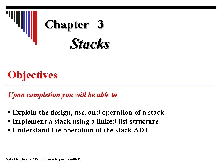 Chapter 3 Stacks Objectives Upon completion you will be able to • Explain the