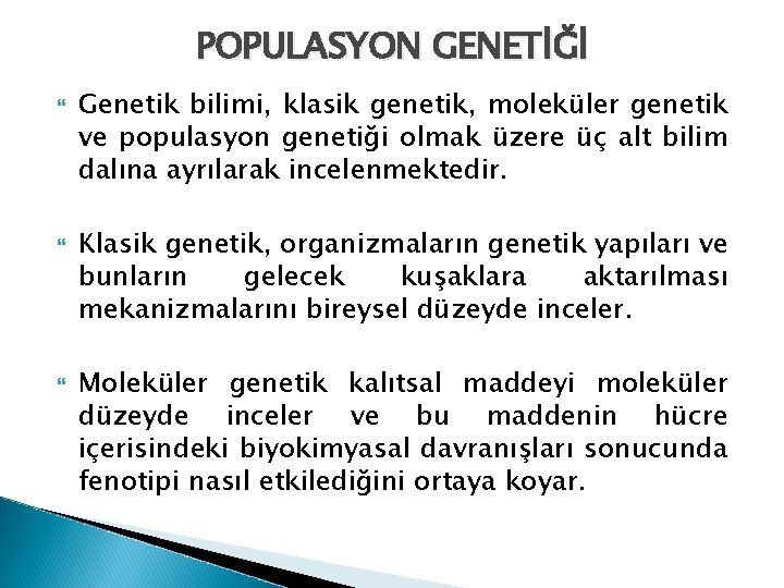 POPULASYON GENETİĞİ Genetik bilimi, klasik genetik, moleküler genetik ve populasyon genetiği olmak üzere üç