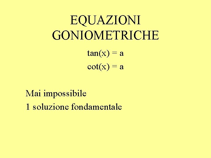 EQUAZIONI GONIOMETRICHE tan(x) = a cot(x) = a Mai impossibile 1 soluzione fondamentale 