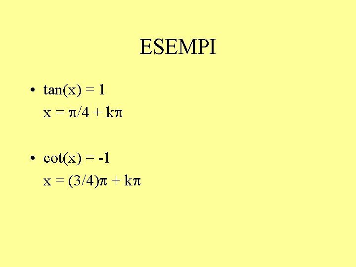 ESEMPI • tan(x) = 1 x = p/4 + kp • cot(x) = -1