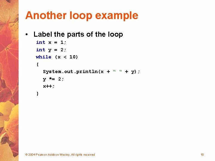 Another loop example • Label the parts of the loop int x = 1;