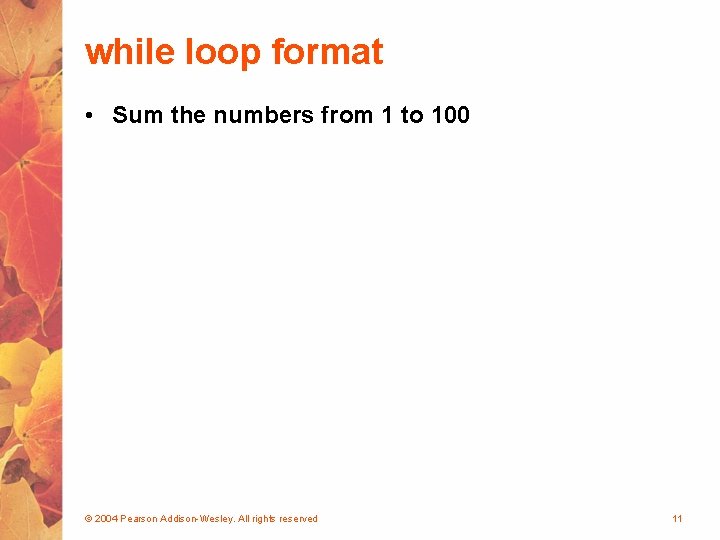 while loop format • Sum the numbers from 1 to 100 © 2004 Pearson