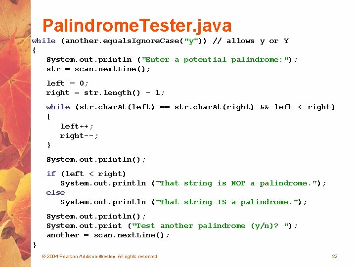 Palindrome. Tester. java while (another. equals. Ignore. Case("y")) // allows y or Y {