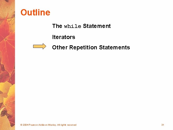 Outline The while Statement Iterators Other Repetition Statements © 2004 Pearson Addison-Wesley. All rights
