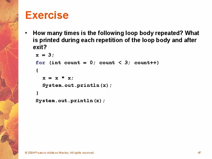 Exercise • How many times is the following loop body repeated? What is printed