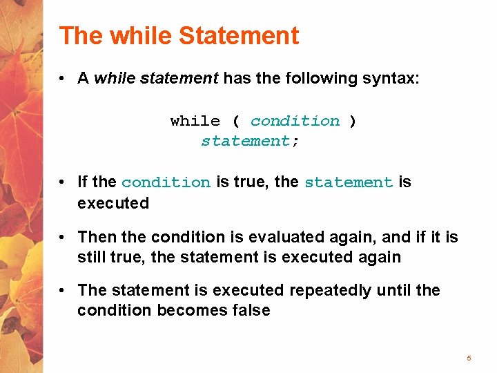 The while Statement • A while statement has the following syntax: while ( condition