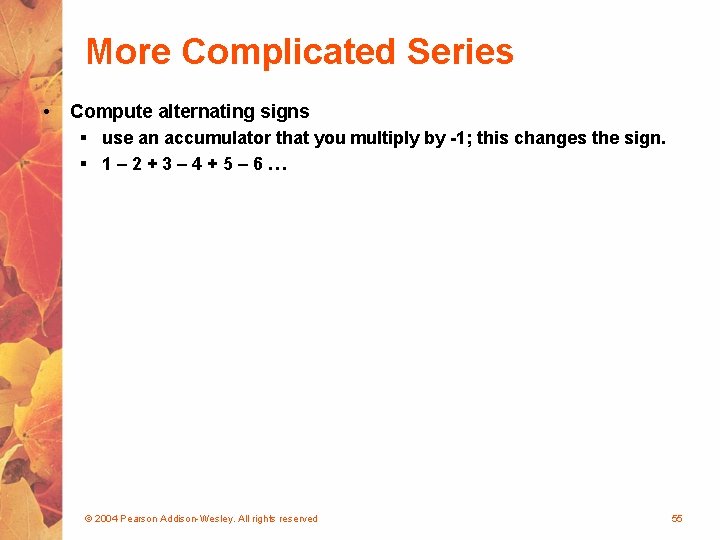 More Complicated Series • Compute alternating signs § use an accumulator that you multiply
