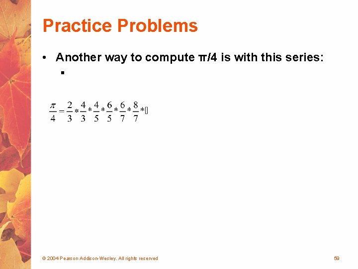 Practice Problems • Another way to compute π/4 is with this series: § ©