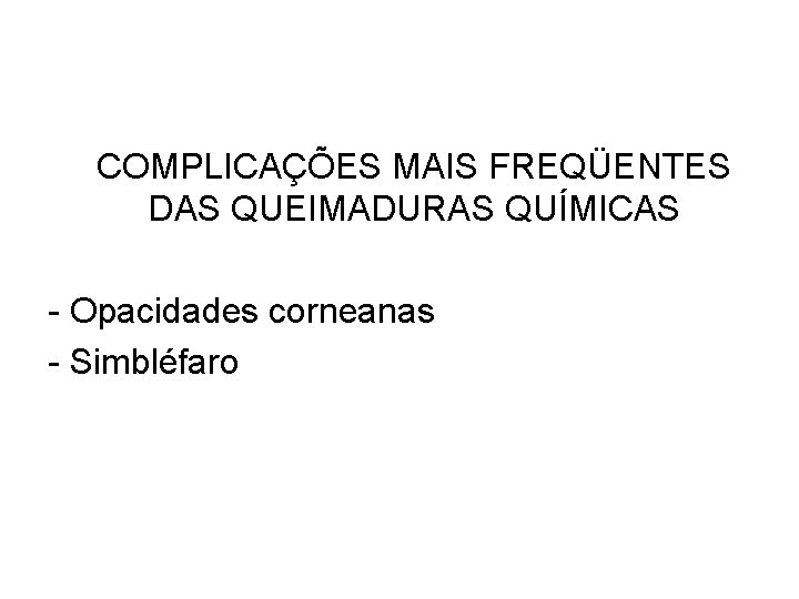 COMPLICAÇÕES MAIS FREQÜENTES DAS QUEIMADURAS QUÍMICAS - Opacidades corneanas - Simbléfaro 