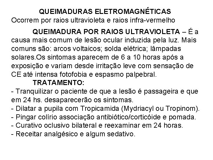 QUEIMADURAS ELETROMAGNÉTICAS Ocorrem por raios ultravioleta e raios infra-vermelho QUEIMADURA POR RAIOS ULTRAVIOLETA –