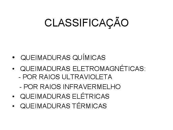 CLASSIFICAÇÃO • QUEIMADURAS QUÍMICAS • QUEIMADURAS ELETROMAGNÉTICAS: - POR RAIOS ULTRAVIOLETA - POR RAIOS